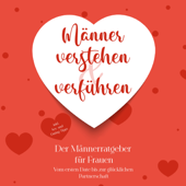 Audiobook cover for Männer verstehen & verführen - Der Männerratgeber für Frauen: Vom ersten Date bis zur glücklichen Partnerschaft - inkl. Sex- und Dating-Tipps by Marlene Korporal