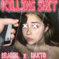 KILLING SHIT (feat. Naxto) - Single - bradin.