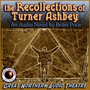 The Recollections of Turner Ashbey: An Audio Novel - Brian Price & Great Northern Audio Theatre
