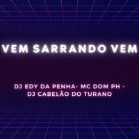Vem Sarrando Vem - Single - Dj Edy da Penha, DJ Cabelão do Turano & MC Dom PH
