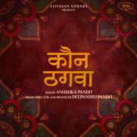 Kaun Thagva - Single - Anushka Pandit & Deepanshu Pandit