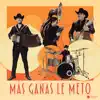 MAS GANAS LE METO