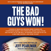 The Bad Guys Won : A Season of Brawling, Boozing, Bimbo Chasing, and Championship Baseball with Straw, Doc, Mookie, Nails, the Kid, and the Rest of the 1986 Mets, the Rowdiest Team Ever to Put on a New York Uniform--and Maybe the Best
