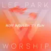 Lee Park Worship & Karlie Russell - Why Wouldn't I Run
