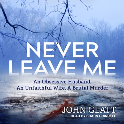 Never Leave Me : An Obsessive Husband, An Unfaithful Wife, A Brutal Murder