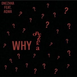 Why? (feat. Aqwa) ONEZHKA