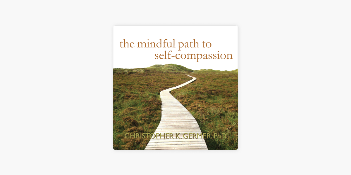 The Mindful Path to Self-Compassion: Freeing Yourself from Destructive  Thoughts and Emotions