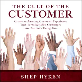 The Cult of the Customer : Create an Amazing Customer Experience That Turns Satisfied Customers Into Customer Evangelists