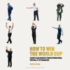 How to Win the World Cup: Secrets and Insights from International Football’s Top Managers (Unabridged) - Chris Evans