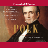 Polk : The Man Who Transformed the Presidency and America - Walter R. Borneman Cover Art