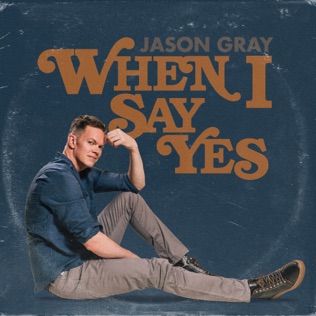 Jason Gray When I Say Yes
