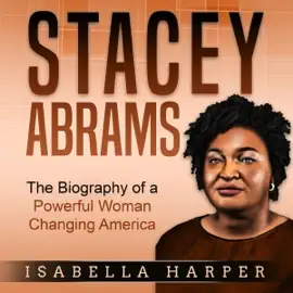 Stacey Abrams: The Biography of a Powerful Woman Changing America (Unabridged)