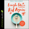 Laugh Like a Kid Again : Live Without Regret and Leave Footsteps Worth Following - Phil Callaway