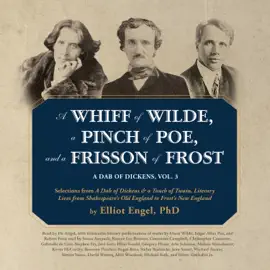 A Whiff of Wilde, a Pinch of Poe, and a Frisson of Frost: A Dab of Dickens, Vol. 3; Selections from A Dab of Dickens &amp; a Touch of Twain,Literary Lives from Shakespeare’s Old England to Frost’s New England