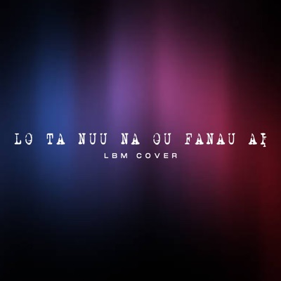 Lo ta nu'u na ou fanau ai (feat. LBM) - Single