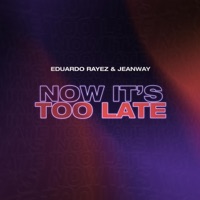 Now It's Too Late - Single - Eduardo Rayez & Jeanway