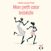 Mon petit cœur imbécile - Xavier-Laurent Petit