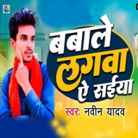 Babale Yagav Ye Saeeya - Single - Naveen Yadav