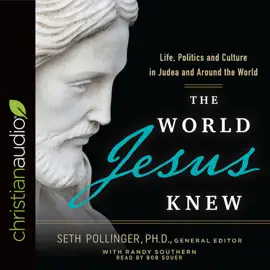 The World Jesus Knew : Life, Politics, and Culture in Judea and Around the World