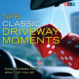 NPR Classic Driveway Moments : Radio Stories that Won't Let You Go