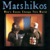 Who's Gonna Change This World? - Matshikos