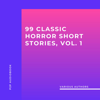 99 Classic Horror Short Stories, Vol. 1 - Works by Edgar Allan Poe, H.P. Lovecraft, Arthur Conan Doyle and many more! (Unabridged) - H.P. Lovecraft, Edgar Allan Poe, Arthur Conan Doyle, Algernon Blackwood, Ambrose Bierce, Hume Nisbet, Charles Dickens & Gertrude Atherton