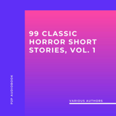 99 Classic Horror Short Stories, Vol. 1 - Works by Edgar Allan Poe, H.P. Lovecraft, Arthur Conan Doyle and many more! (Unabridged) - H.P. Lovecraft, Edgar Allan Poe, Arthur Conan Doyle, Algernon Blackwood, Ambrose Bierce, Hume Nisbet, Charles Dickens &amp; Gertrude Atherton Cover Art