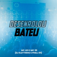 Desenrolou Bateu (feat. MC Leo) - Single - Mc 99, DJ Kleytinho & DJ Phell 011