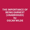 The Importance of Being Earnest (Unabridged) - Oscar Wilde