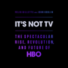 It's Not TV: The Spectacular Rise, Revolution, and Future of HBO (Unabridged) - Felix Gillette & John Koblin