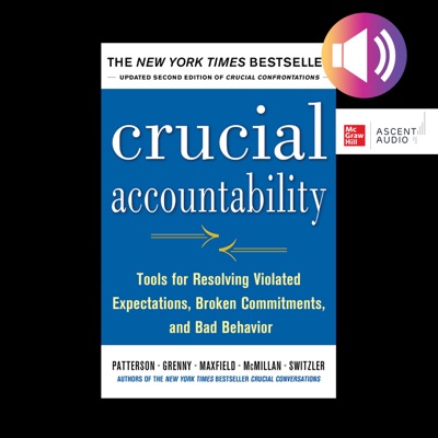 Crucial Accountability : Tools for Resolving Violated Expectations, Broken Commitments, and Bad Behavior, Second Edition