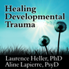 Healing Developmental Trauma : How Early Trauma Affects Self-Regulation, Self-Image, and the Capacity for Relationship - Laurence Heller