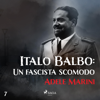 Italo Balbo: Un fascista scomodo - Adele Marini