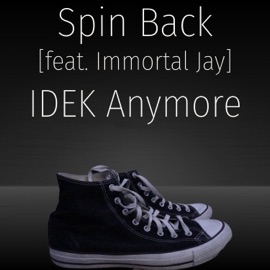 Spin Back (feat. Immortal Jay) IDEK Anymore