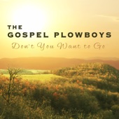 The Gospel Plowboys - Don't You Want to Go