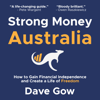 Strong Money Australia: How to Gain Financial Independence and Create a Life of Freedom - Dave Gow