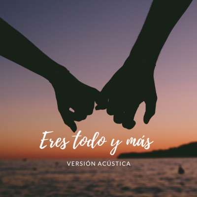Eres Todo y Más (Versión Acústica) - Single