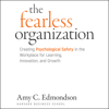 The Fearless Organization : Creating Psychological Safety in the Workplace for Learning, Innovation, and Growth - Amy C. Edmondson