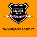 TAN BORRACHOS COMO YO