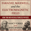 Faraday, Maxwell, and the Electromagnetic Field : How Two Men Revolutionized Physics - Nancy Forbes