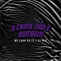 O Crime não e Bombom - Single - MC Luan da ZL & DJ RF3