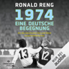 1974 – Eine deutsche Begegnung: Als die Geschichte Ost und West zusammenbrachte - Ronald Reng