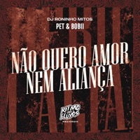 Não Quero Amor Nem Aliança - Single - Pet & Bobii & Roninho Mitos