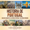 Historia de Portugal: Una guía fascinante de la historia de Portugal y del Imperio portugués - Captivating History