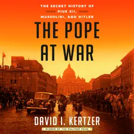 The Pope at War: The Secret History of Pius XII, Mussolini, and Hitler (Unabridged)