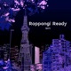 Roppongi Ready Single