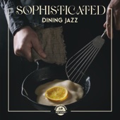 Sophisticated Dining Jazz: Instrumental Jazz for Special Occasions, The Finest Restaurants, Candle Light Dinner, Hotel Lounges, Elegant Venues artwork