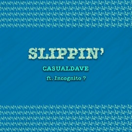 Slippin' (feat. Incognito ?) CasualDave