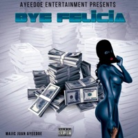 Bye Felicia - Single - Majic Juan AyeeDoe