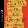 Can We Trust the Gospels? - Peter J. Williams
